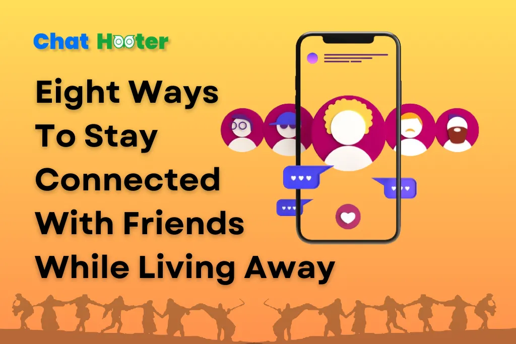 8 Ways to Stay Connected with Friends While Living Away